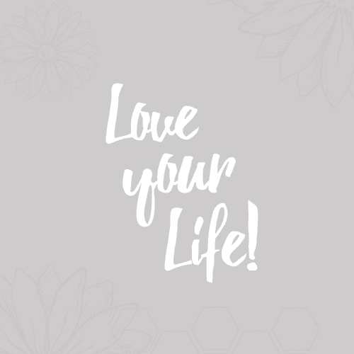 Love your life!